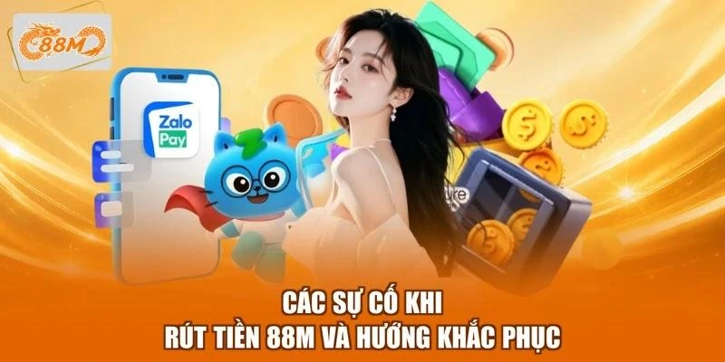 Các sự cố khi rút tiền 88M và hướng khắc phục