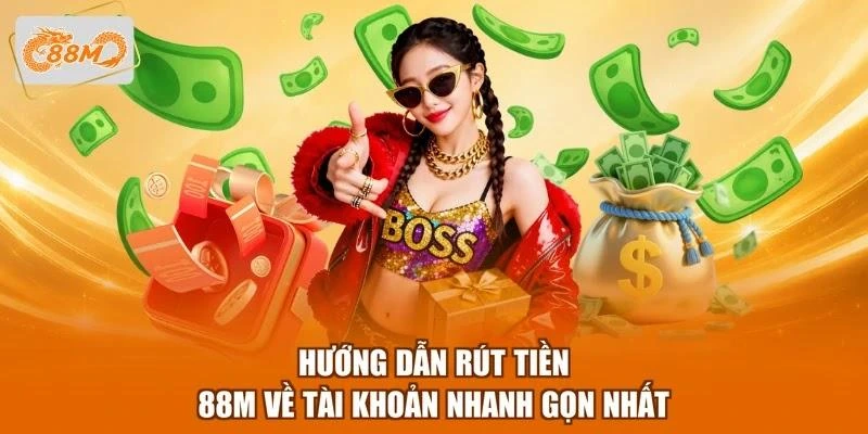 Hướng dẫn rút tiền 88M về tài khoản nhanh gọn nhất