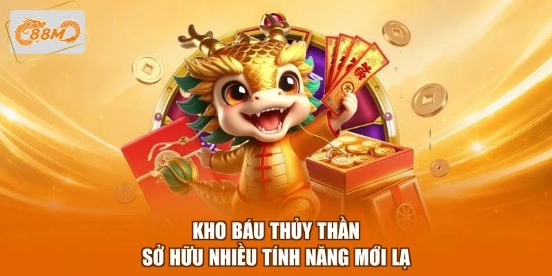 Kho báu Thủy Thần sở hữu nhiều tính năng mới lạ