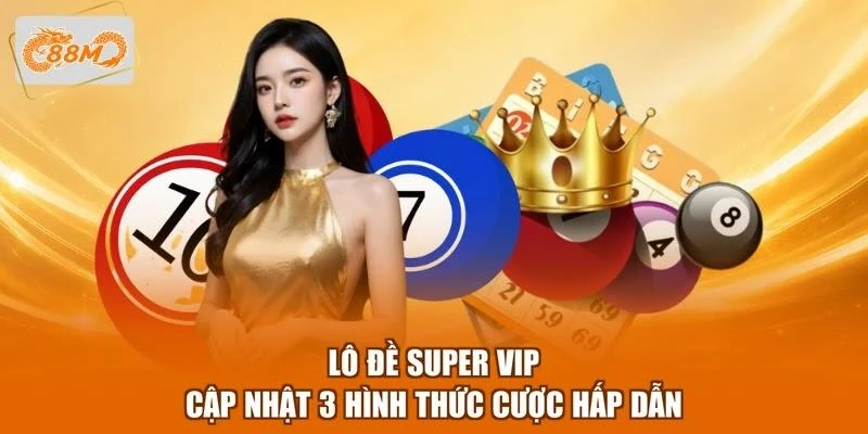 Lô Đề Super Vip - Cập Nhật 3 Hình Thức Cược Hấp Dẫn 1 Lô Đề Super Vip - Cập Nhật 3 Hình Thức Cược Hấp Dẫn