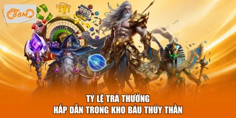 Tỷ lệ trả thưởng hấp dẫn trong Kho báu Thủy Thần